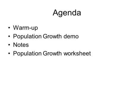 Agenda Warm-up Population Growth demo Notes Population Growth worksheet.