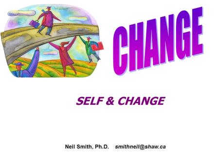 SELF & CHANGE Neil Smith, Ph.D.