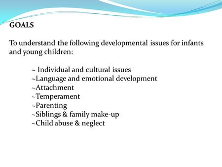 What are some individual and cultural issues related to development that we should understand? ~Specific characteristics at different age levels ~Individual.