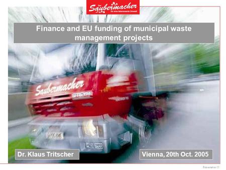 Präsentation 05 Finance and EU funding of municipal waste management projects Dr. Klaus TritscherVienna, 20th Oct. 2005.