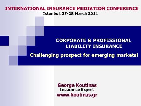 INTERNATIONAL INSURANCE MEDIATION CONFERENCE Istanbul, 27-28 March 2011 INTERNATIONAL INSURANCE MEDIATION CONFERENCE Istanbul, 27-28 March 2011 George.