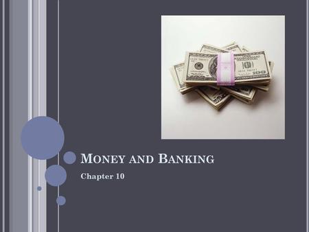 M ONEY AND B ANKING Chapter 10. M ONEY Money is anything that serves as a medium of exchange, unit of account or store of value Medium of exchange- determines.