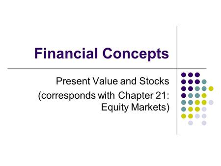 Financial Concepts Present Value and Stocks (corresponds with Chapter 21: Equity Markets)