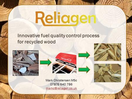 Innovative fuel quality control process for recycled wood Mark Christensen MSc 07876 640 786