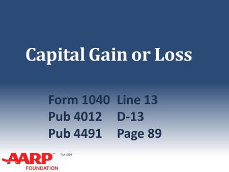 TAX-AIDE Capital Gain or Loss Form 1040Line 13 Pub 4012D-13 Pub 4491Page 89.