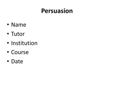 Persuasion Name Tutor Institution Course Date. Summary Research title: More powerful persuasion in psychology How to use principles of persuasions in.