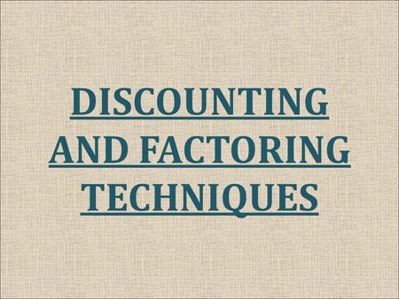 DISCOUNTING AND FACTORING TECHNIQUES. DISCOUNT Discount is defined as the reduction made from the amount of a bill in lieu of its immediate cash payment.