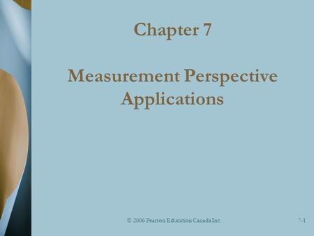 © 2006 Pearson Education Canada Inc.7-1 Chapter 7 Measurement Perspective Applications.