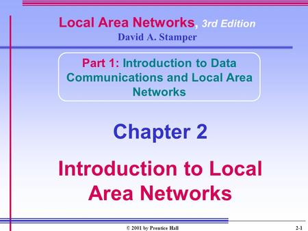 © 2001 by Prentice Hall 2-1 Local Area Networks, 3rd Edition David A. Stamper Part 1: Introduction to Data Communications and Local Area Networks Chapter.