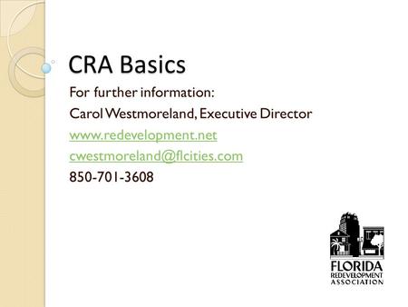 CRA Basics For further information: Carol Westmoreland, Executive Director  850-701-3608.