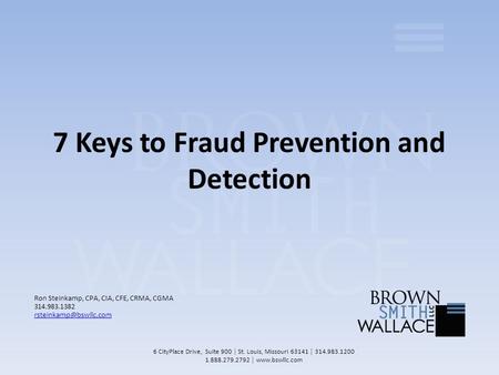 7 Keys to Fraud Prevention and Detection Ron Steinkamp, CPA, CIA, CFE, CRMA, CGMA 314.983.1382 6 CityPlace Drive, Suite 900 │ St.