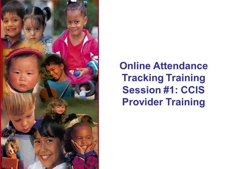 Online Attendance Tracking Training Session #1: CCIS Provider Training.