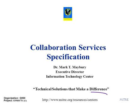 Collaboration Services Specification MITRE Dr. Mark T. Maybury Executive Director Information Technology Center