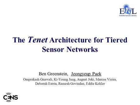 The Tenet Architecture for Tiered Sensor Networks Ben Greenstein, Jeongyeup Paek Omprakash Gnawali, Ki-Young Jang, August Joki, Marcos Vieira, Deborah.