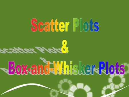 Scatter Plot- another type of visual display used to explore the relationship between two sets of data, represented by unconnected points on a grid. 2.