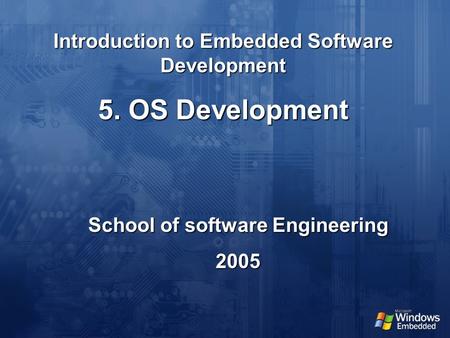 Introduction to Embedded Software Development School of software Engineering 2005 5. OS Development.