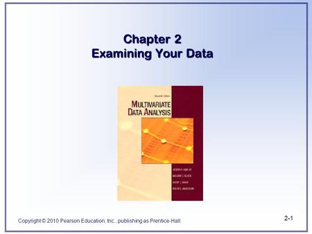 Copyright © 2010 Pearson Education, Inc., publishing as Prentice-Hall. 2-1 Chapter 2 Examining Your Data.