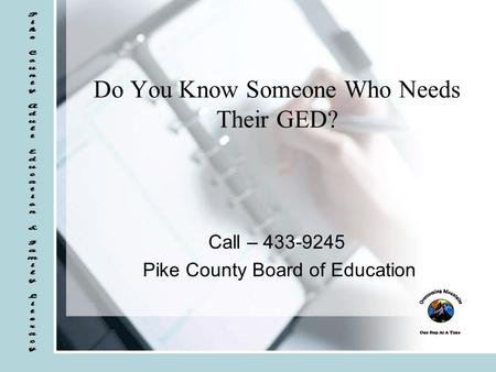 Do You Know Someone Who Needs Their GED? Call – 433-9245 Pike County Board of Education.