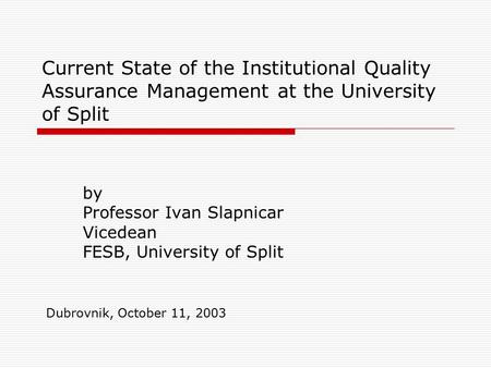 Current State of the Institutional Quality Assurance Management at the University of Split by Professor Ivan Slapnicar Vicedean FESB, University of Split.