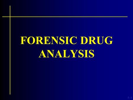 5 -1 FORENSIC DRUG ANALYSIS. 5 -2 Drug Identification The challenge comes in selecting analytical procedures that will specifically identify a drug. This.