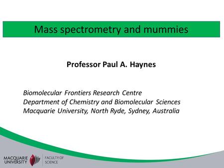 Mass spectrometry and mummies Professor Paul A. Haynes Biomolecular Frontiers Research Centre Department of Chemistry and Biomolecular Sciences Macquarie.