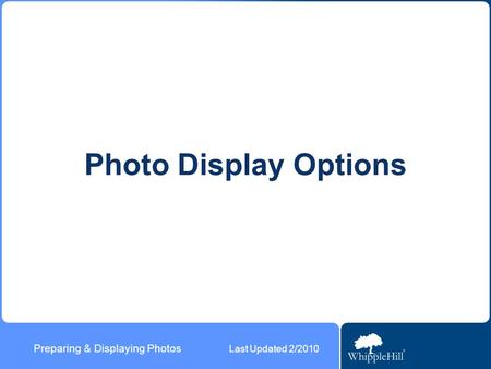 Preparing & Displaying Photos Photo Display Options Last Updated 2/2010.