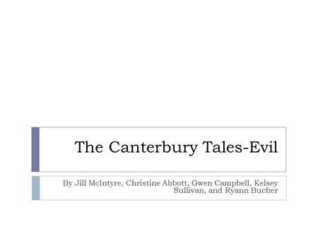 The Canterbury Tales-Evil By Jill McIntyre, Christine Abbott, Gwen Campbell, Kelsey Sullivan, and Ryann Bucher.