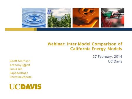 H2H2 Geoff Morrison Anthony Eggert Sonia Yeh Raphael Isaac Christina Zapata Webinar: Inter-Model Comparison of California Energy Models 27 February, 2014.