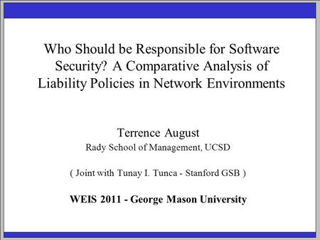 Who Should be Responsible for Software Security? A Comparative Analysis of Liability Policies in Network Environments Terrence August Rady School of Management,