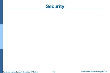 13.1 Silberschatz, Galvin and Gagne ©2011 Operating System Concepts Essentials – 8 th Edition Security.