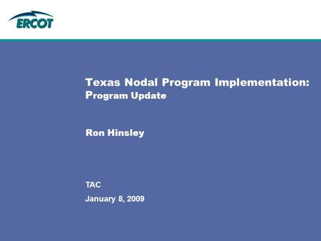 January 8, 2009 TAC Texas Nodal Program Implementation: P rogram Update Ron Hinsley.