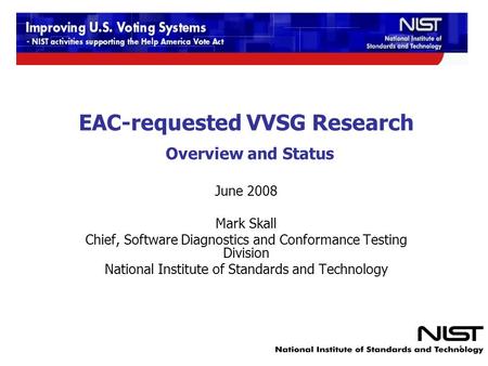 EAC-requested VVSG Research Overview and Status June 2008 Mark Skall Chief, Software Diagnostics and Conformance Testing Division National Institute of.