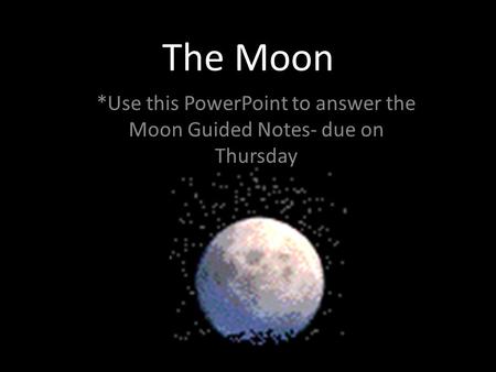 *Use this PowerPoint to answer the Moon Guided Notes- due on Thursday