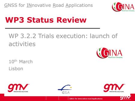 GNSS for Innovative road Applications Company’s logo WP3 Status Review WP 3.2.2 Trials execution: launch of activities 10 th March Lisbon GNSS for INnovative.