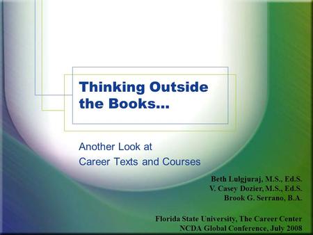 Thinking Outside the Books… Another Look at Career Texts and Courses Beth Lulgjuraj, M.S., Ed.S. V. Casey Dozier, M.S., Ed.S. Brook G. Serrano, B.A. Florida.