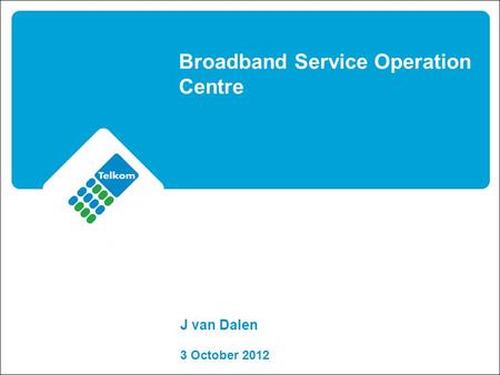 Broadband Service Operation Centre 3 October 2012 J van Dalen.