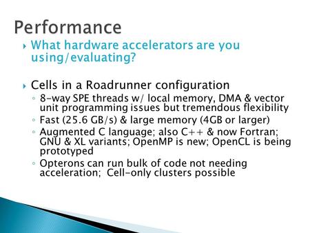  What hardware accelerators are you using/evaluating?  Cells in a Roadrunner configuration ◦ 8-way SPE threads w/ local memory, DMA & vector unit programming.