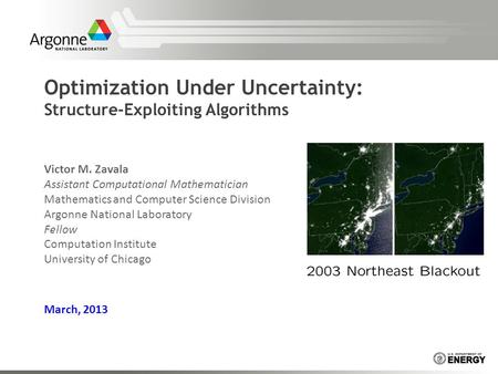 Optimization Under Uncertainty: Structure-Exploiting Algorithms Victor M. Zavala Assistant Computational Mathematician Mathematics and Computer Science.