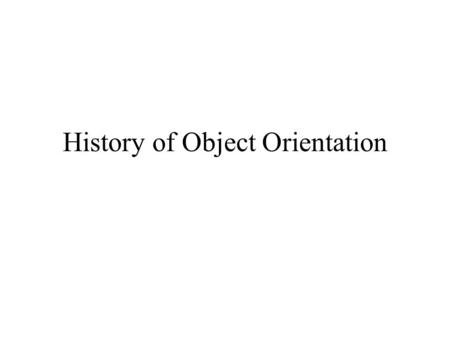 History of Object Orientation. What is Object-Orientation? Programming is one of the most complicated and difficult of human activities. It helps a great.