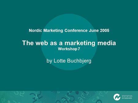 Nordic Marketing Conference June 2005 The web as a marketing media Workshop 7 by Lotte Buchbjerg.