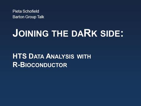 J OINING THE DA R K SIDE : HTS D ATA A NALYSIS WITH R-B IOCONDUCTOR Pieta Schofield Barton Group Talk.