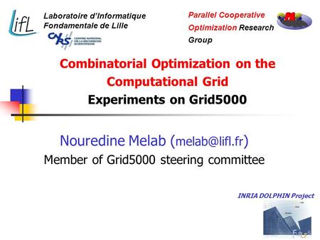 Combinatorial Optimization on the Computational Grid Experiments on Grid5000 Nouredine Melab ( ) Member of Grid5000 steering committee Laboratoire.