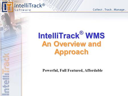 IntelliTrack ® WMS An Overview and Approach Powerful, Full Featured, Affordable.