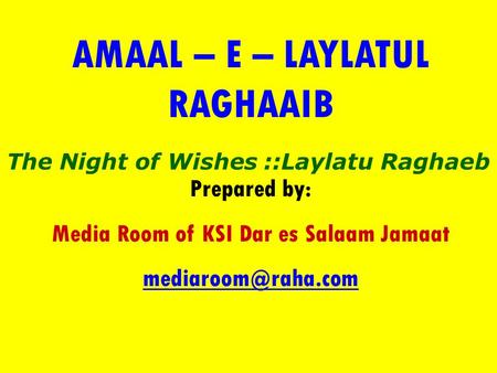 AMAAL – E – LAYLATUL RAGHAAIB Prepared by: Media Room of KSI Dar es Salaam Jamaat The Night of Wishes ::Laylatu Raghaeb.