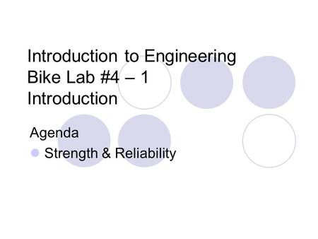 Introduction to Engineering Bike Lab #4 – 1 Introduction Agenda Strength & Reliability.