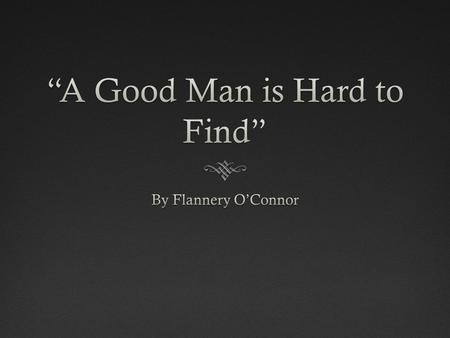 “A Good Man is Hard to Find”