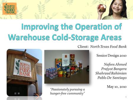 Client: North Texas Food Bank Senior Design 2010 Nafees Ahmed Prajyot Bangera Shahrzad Rahimian Pablo De Santiago May 10, 2010 “Passionately pursuing a.