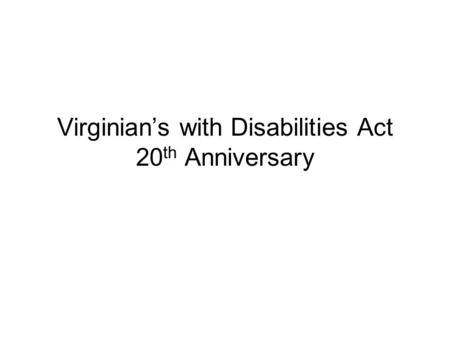 Virginian’s with Disabilities Act 20 th Anniversary.