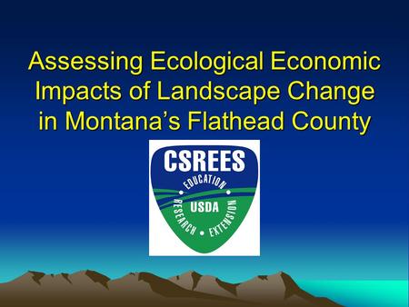 Assessing Ecological Economic Impacts of Landscape Change in Montana’s Flathead County.