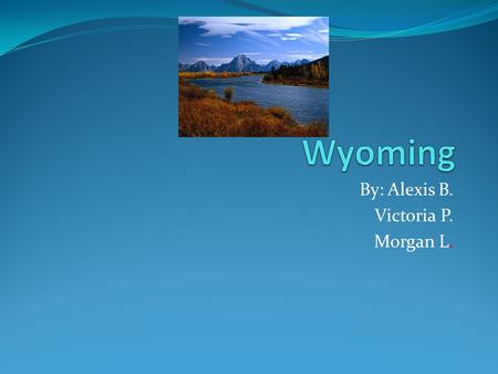 By: Alexis B. Victoria P. Morgan L. Nickname, Region in the U.S, Capital city, Major cities and Population. Nickname: “The Equality State” Region: The.